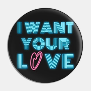 I Want Your Love Pin