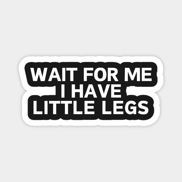 wait for me i have little legs Magnet by manandi1