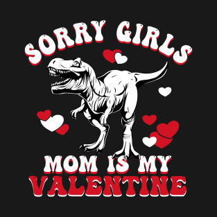 Funny Sarcastic Valentine | Sorry Girls My Mom Is My Valentine T-Shirt