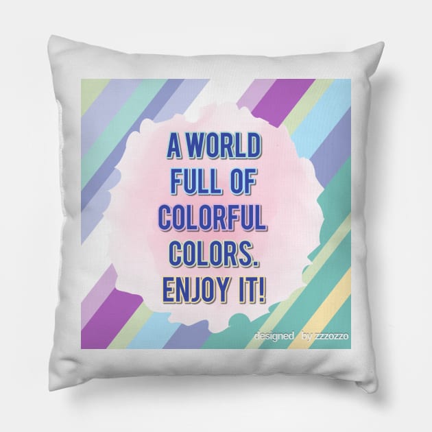 a world full of colorful colors.Enjoy it! Pillow by zzzozzo