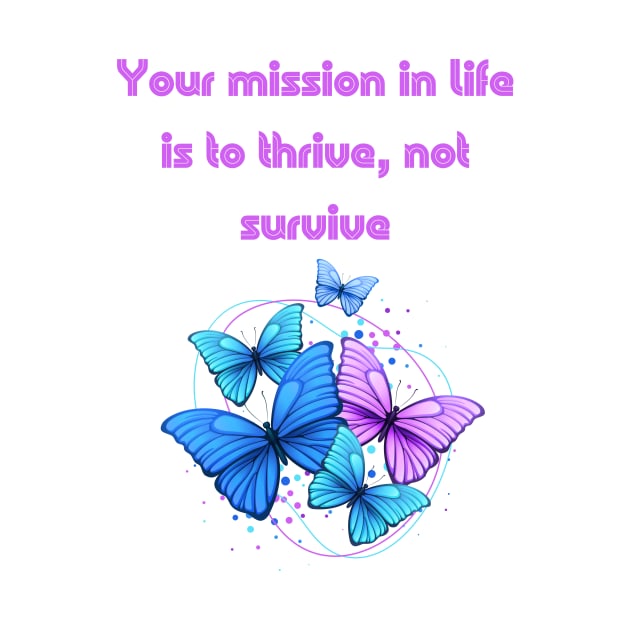 Your mission in life is to thrive, not survive. by Medotshirt