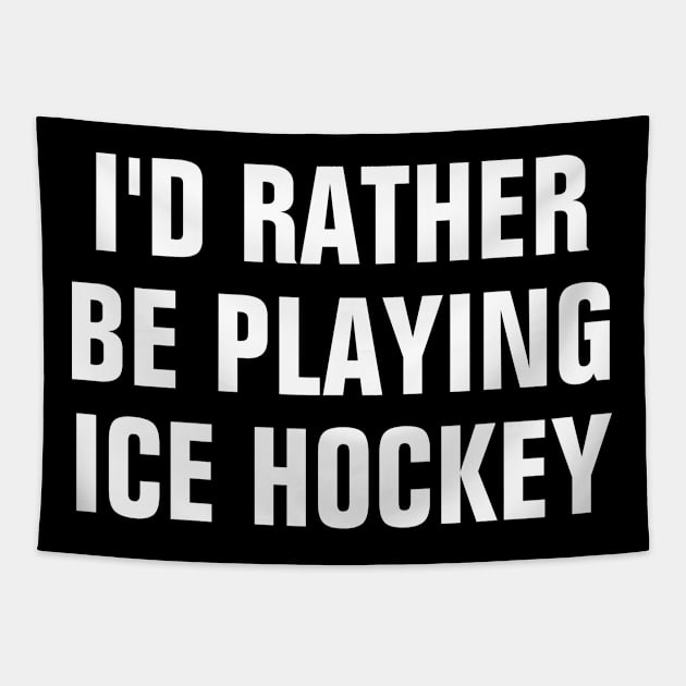 I'd Rather Be Playing Ice Hockey - Ice Hockey Lover Gift Tapestry by SpHu24