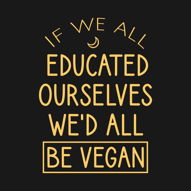 If we all educated ourselves we'd all be vegan by cypryanus