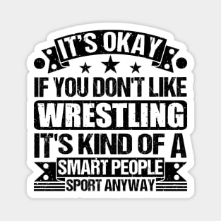 Wrestling Lover It's Okay If You Don't Like Wrestling It's Kind Of A Smart People Sports Anyway Magnet