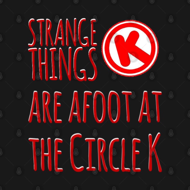 Strange Things at the Circle K by That Junkman's Shirts and more!