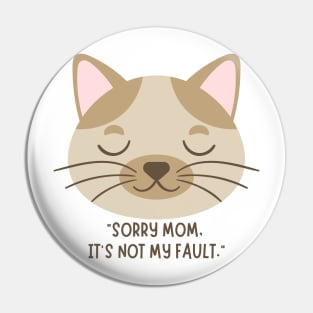 cat saying sorry mom, it's not my fault design Pin