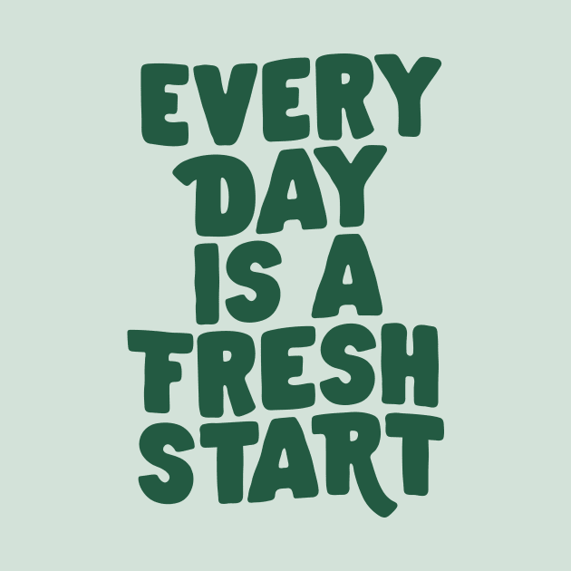 Every Day is a Fresh Start in Green by MotivatedType