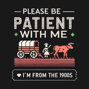 Please Be Patient With Me I'm From The 1900s T-Shirt