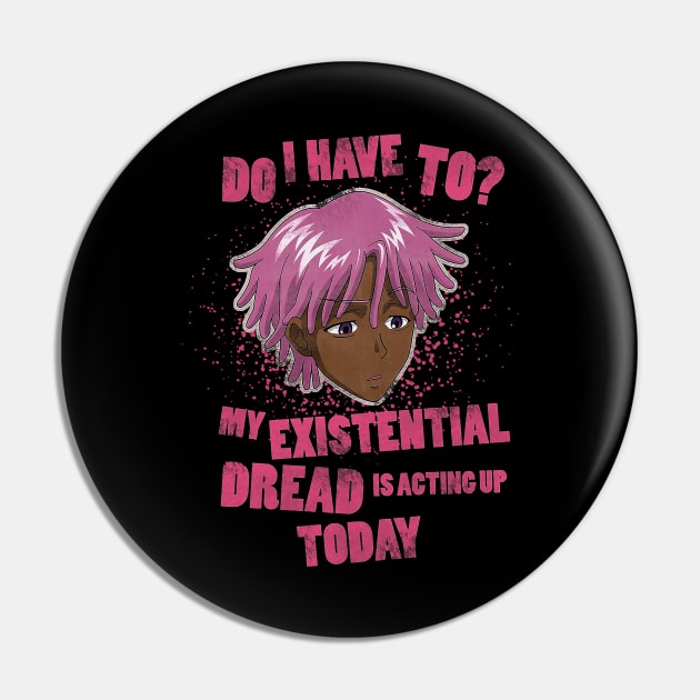 My Existential Is Acting Up Today Pin by Thinkerman