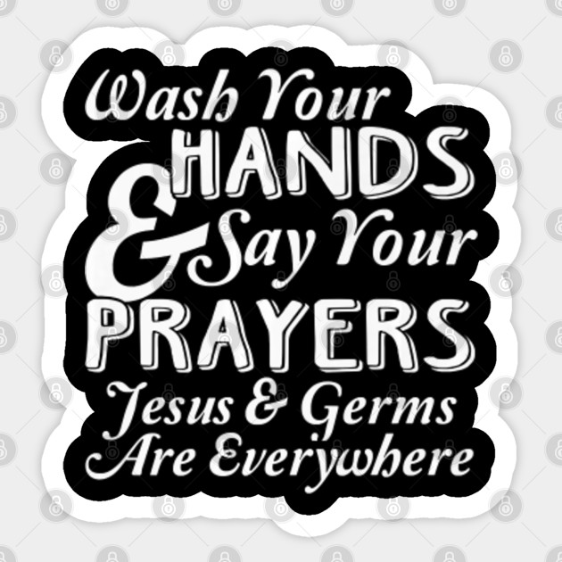 Wash Your Hands And Say Your Prayers Jesus And Germs Everywhere