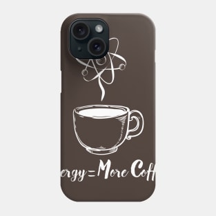 Energy = More Coffee Phone Case