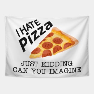 Pizza - I hate pizza just kidding can you imagine Tapestry