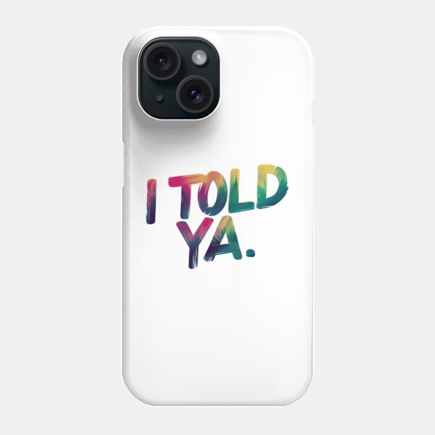 I told ya Phone Case by TshirtMA