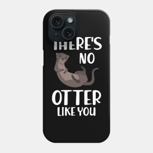 Otter - There's is no otter like you w Phone Case