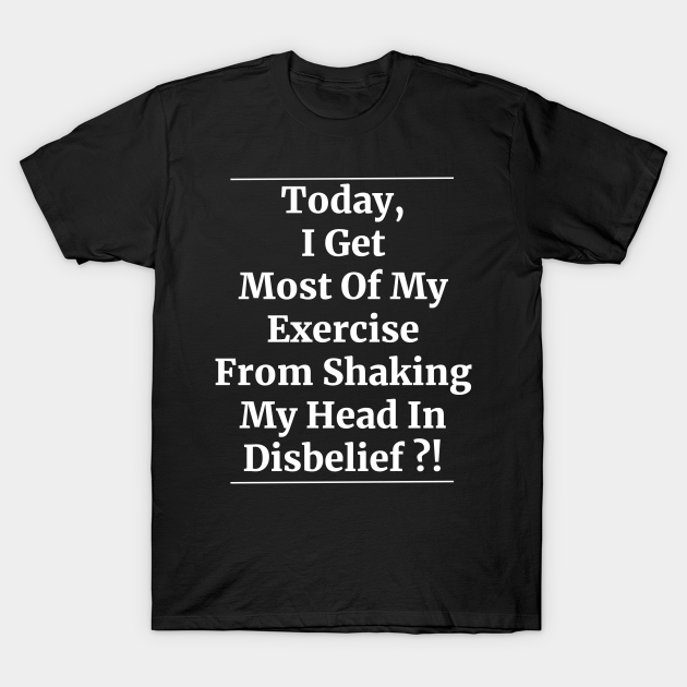 Shaking head in disbelief Funny - Exercise Humor - T-Shirt | TeePublic