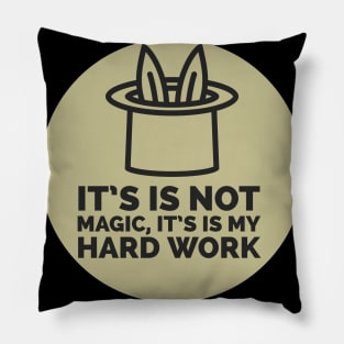 It isn't magic, it's hard work Pillow