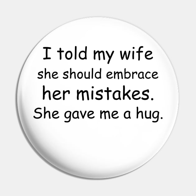 I told my wife she should embrace her mistakes. She gave me a hug. Pin by Jackson Williams