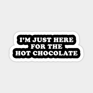 I'm Just here for the Hot Chocolate Magnet