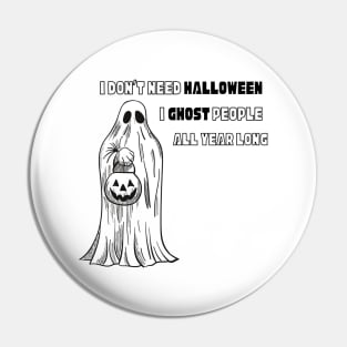 I don’t need Halloween I ghost people all year long Halloween T-Shirt, Hoodie, Apparel, Mug, Sticker, Gift design Pin