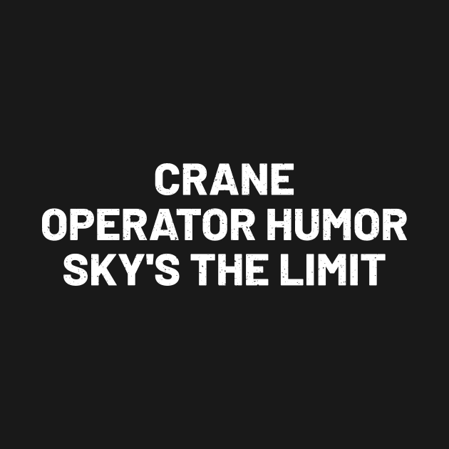 Crane operator humor: Sky's the limit by trendynoize