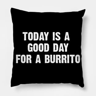 Today Is A Good Day For A Burrito Pillow