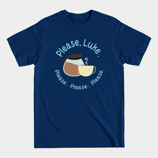 Please, Luke. Please. Please. Please. - Gilmore Girls - T-Shirt