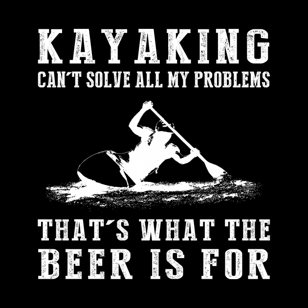 "Kayaking Can't Solve All My Problems, That's What the Beer's For!" by MKGift