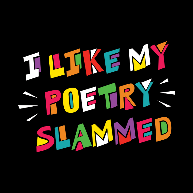 I Like My Poetry Slammed - Poetry Slam Night Funny Saying by fizzyllama