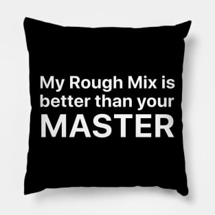 My rough mix is better than your master Pillow