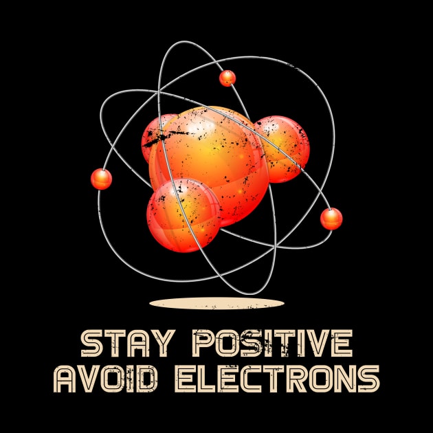 Stay Positive Avoid Electrons Physics by shirtsyoulike