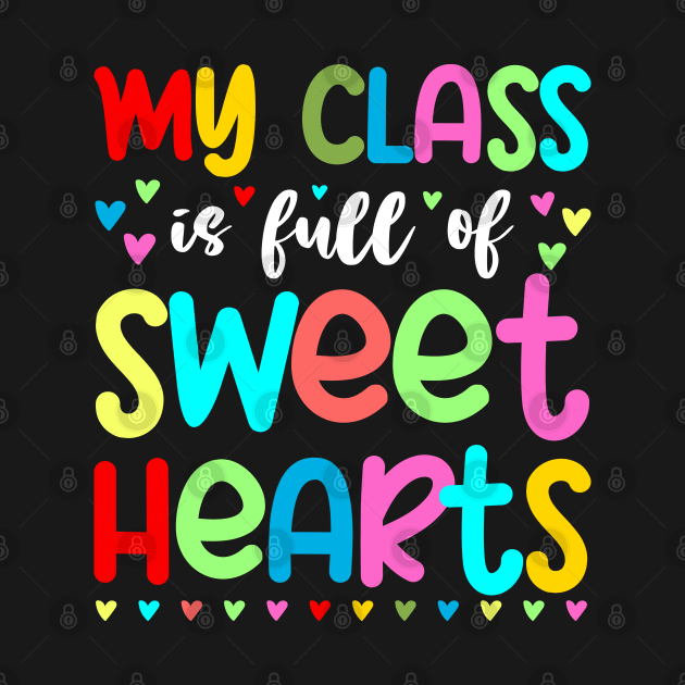 My Class Is Full Of Sweet Hearts, Valentines Day Teacher by DragonTees