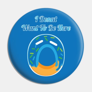 I Donut Want To Be Here Pin