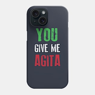 You Give Me Agita Phone Case