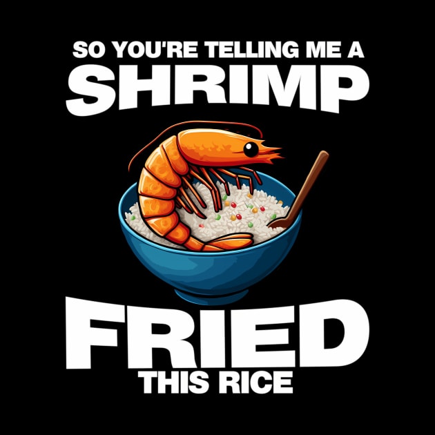 So You'Re Telling Me A Shrimp Fried This Rice Shrimp Fried Rice by jandesky