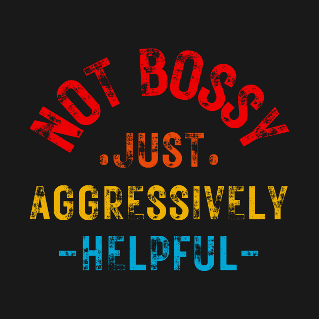 Not Bossy Just Aggressively Helpful by HandrisKarwa