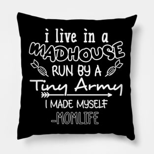 i Live In A Mad House, i Run By A Tiny Army. I Made Myself Momlife Pillow