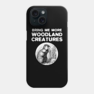 Bring Me More Woodland Creatures Phone Case