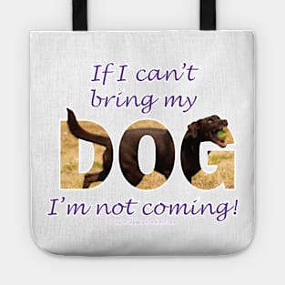 If I can't bring my dog I'm not coming - chocolate labrador oil painting word art Tote