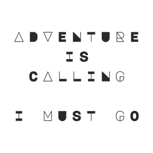 Adventure is Calling, I Must Go T-Shirt