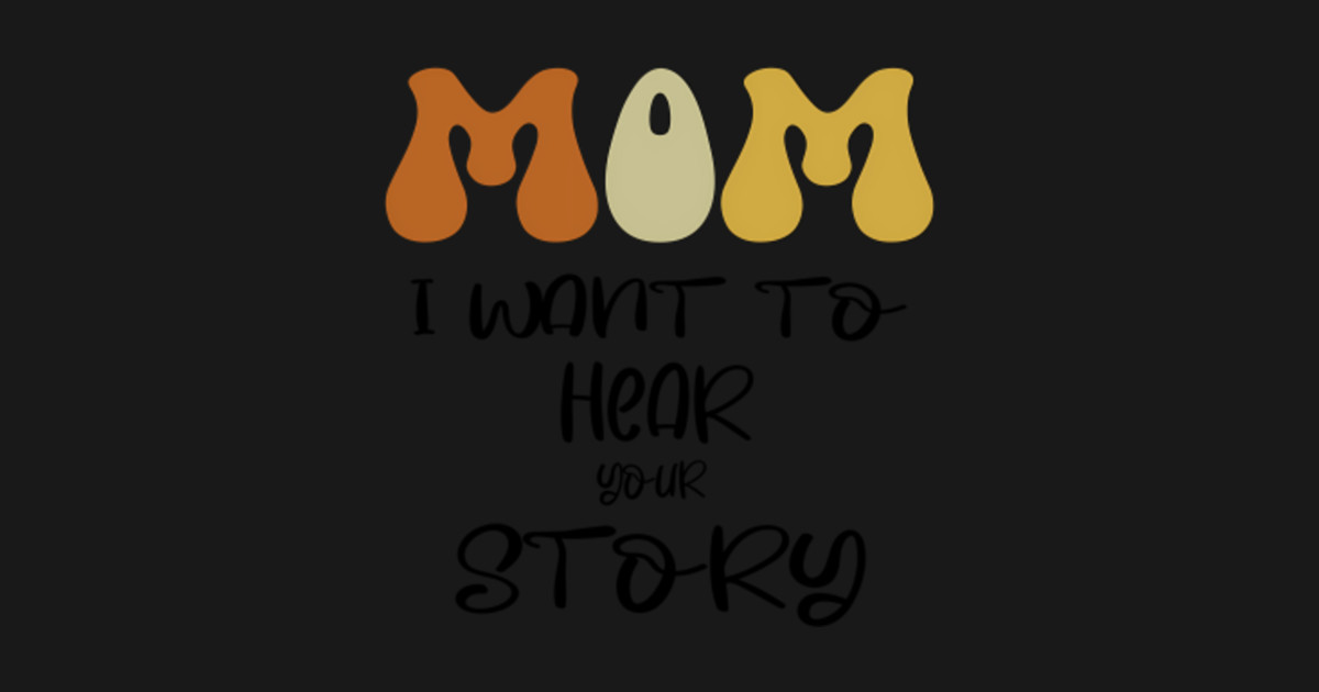 Mom I Want To Hear Your Story Mothers Day 2024 - Mothers Day - T-Shirt