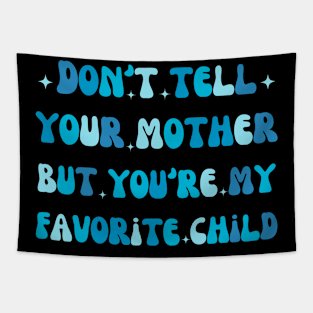 funny dad Don't tell your mother but you're my favorite child Tapestry