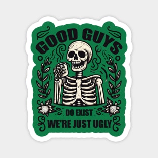 Good Guys Do Exist We're Just Ugly Funny fathers day sarcasm Magnet