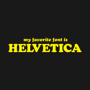 My Favorite Font is Helvetica T-Shirt