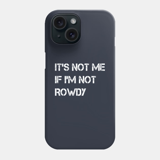 It's Not Me If I'm Not Rowdy Phone Case by GloriaArts⭐⭐⭐⭐⭐