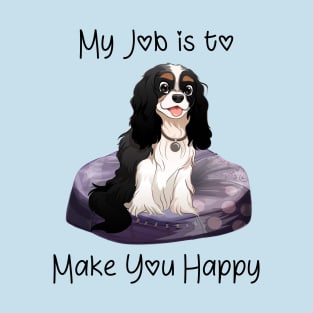 My job is to make you happy. Tri-Colored Cavalier Gifts T-Shirt