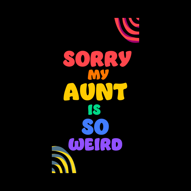 Sorry my aunt is so weird by Digital GraphX