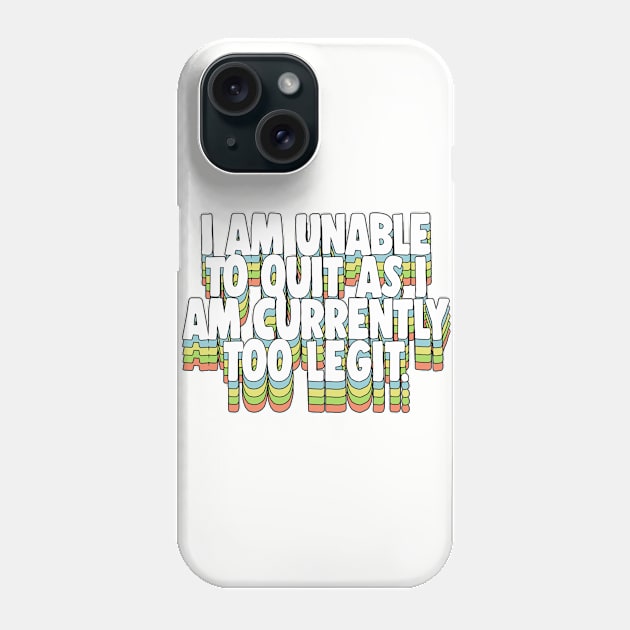 I Am Unable To Quit As I Am Currently Too Legit Phone Case by DankFutura