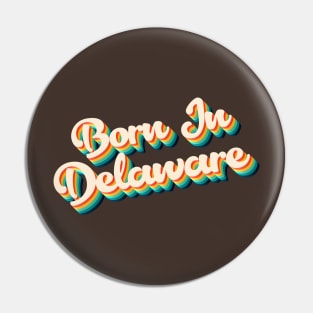 Born In Delaware - 80's Retro Style Typographic Design Pin