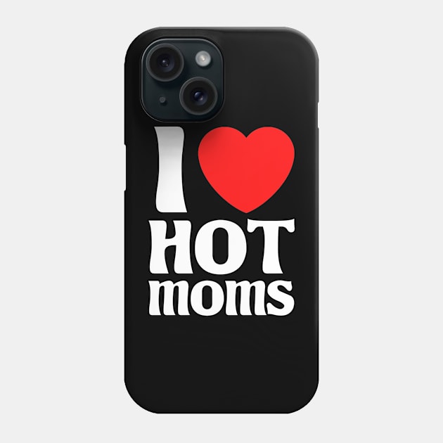 I Love Hot Moms Phone Case by Cupsie's Creations