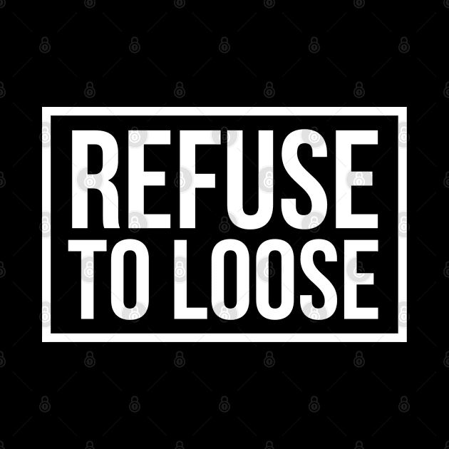 refuse to loose by wamtees